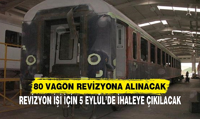 80 VAGON REVİZYONA ALINACAK