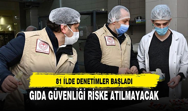 81 İLDE GIDA DENETİMİ YAPILACAK