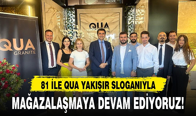 81 İLE QUA YAKIŞIR SLOGANIYLA, MAĞAZALAŞMAYA DEVAM EDİYORUZ!