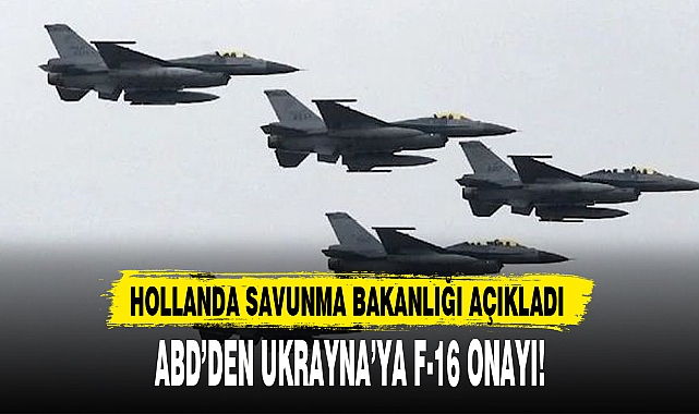 ABD’DEN UKRAYNA’YA F-16 ONAYI!