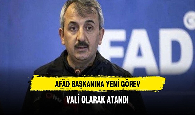 AFAD BAŞKANI VALİ OLARAK ATANDI