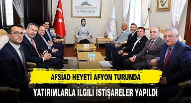 AFSİAD HEYETİ AFYON TURUNDA YATIRIMLARLA İLGİLİ İSTİŞARELER YAPILDI