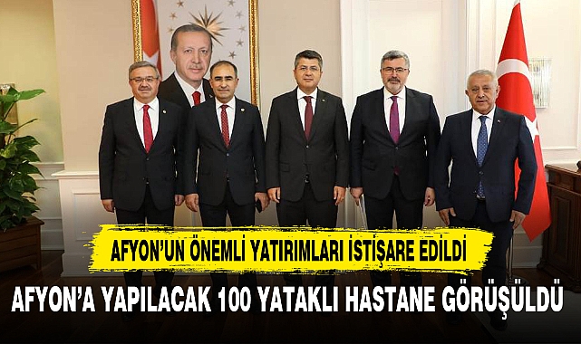 AFYON’A YAPILACAK 100 YATAKLI HASTANE GÖRÜŞÜLDÜ