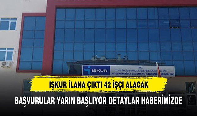 AFYON İŞKUR'DAN İŞ İLANI, 42 İŞÇİ İSTİHDAM EDİLECEK