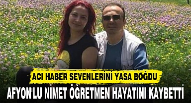 AFYON'LU NİMET ÖĞRETMEN HAYATINI KAYBETTİ