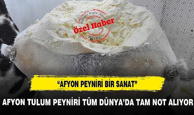 AFYON TULUM PEYNİRİ TÜM DÜNYA'DA TAM NOT ALIYOR