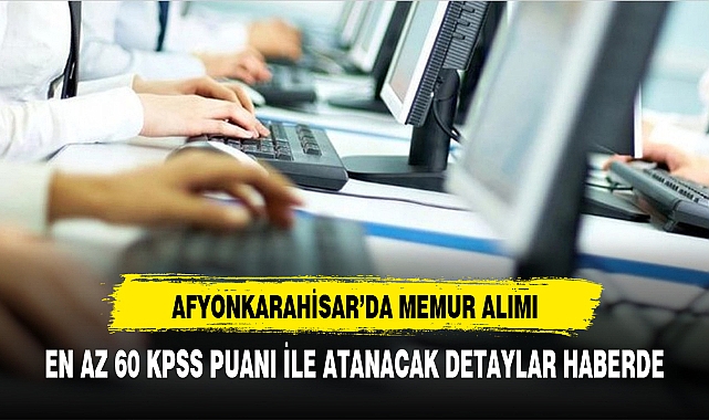 AFYONKARAHİSAR 60 KPSS PUANI İLE ATAMA İLANI YAYINLANDI