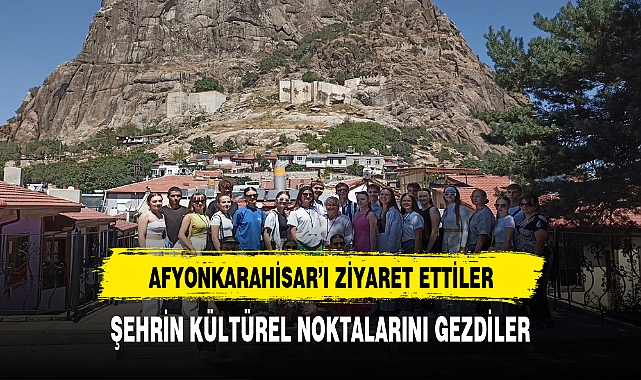 AFYONKARAHİSAR'A HAYRAN KALDILAR