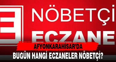 AFYONKARAHİSAR'DA BUGÜN HANGİ ECZANELER NÖBETÇİ?