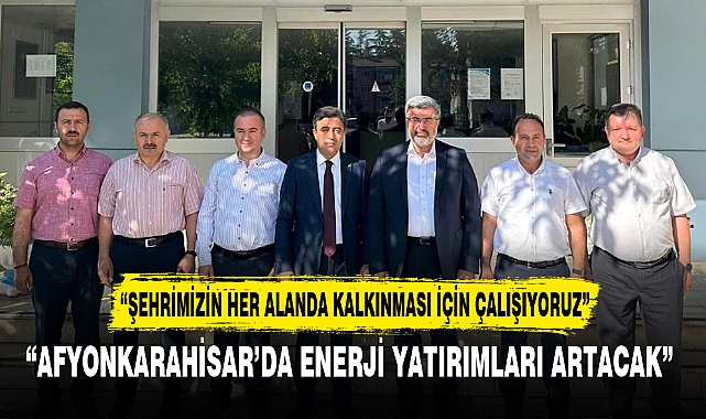 "AFYONKARAHİSAR'DA ENERJİ YATIRIMLARI ARTACAK"