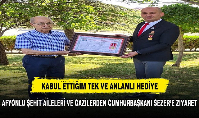 AFYONLU ŞEHİT AİLELERİ VE GAZİLERDEN CUMHURBAŞKANI SEZER’E ZİYARET