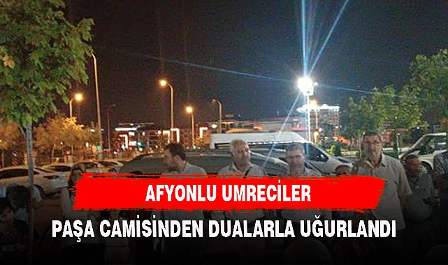 AFYONLU UMRECİLER DUALARLA UĞURLANDI