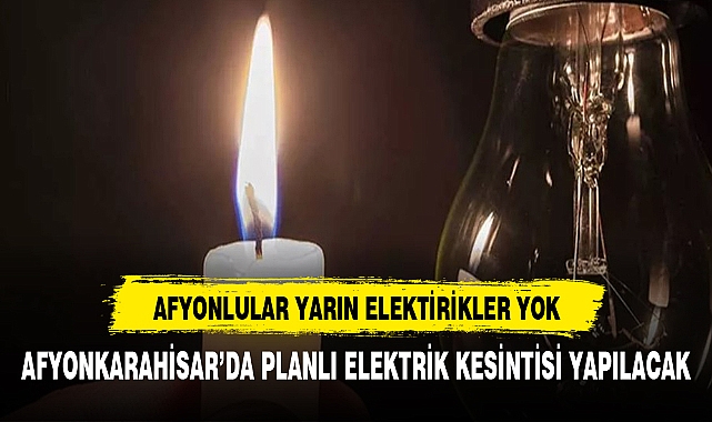 AFYONLULAR DİKKAT YARIN ELEKTRİKLER YOK