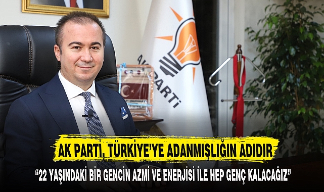 AK PARTİ, TÜRKİYE’YE ADANMIŞLIĞIN ADIDIR