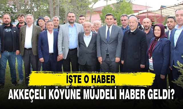 AKKEÇELİ KÖYÜNE MÜJDELİ HABER GELDİ?