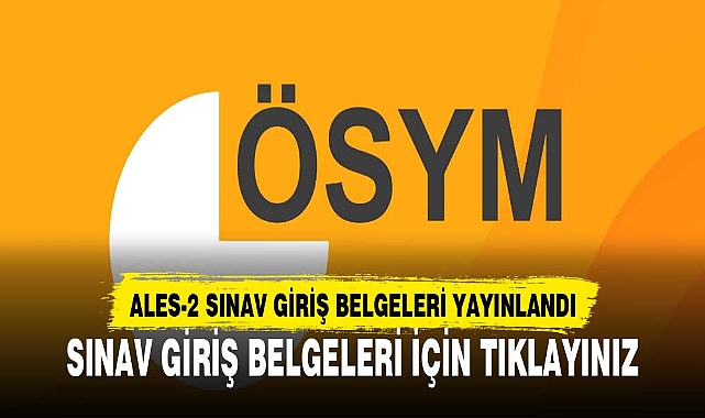 ALES -2 SINAV GİRİŞ BELGELERİ ERİŞİME AÇILDI