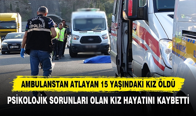 AMBULANSTAN ATLAYAN 15 YAŞINDAKİ KIZ ÖLDÜ