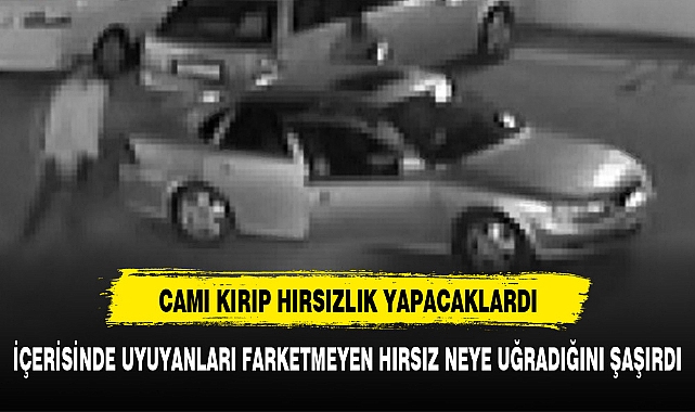 ARABANIN İÇİNDE UYUYANLARI FARKETMEYEN HIRSIZ NEYE UĞRADIĞINI ŞAŞIRDI