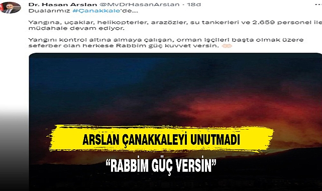 ARSLAN ÇANAKKALE'Yİ UNUTMADI, "ALLAH GÜÇ VERSİN"