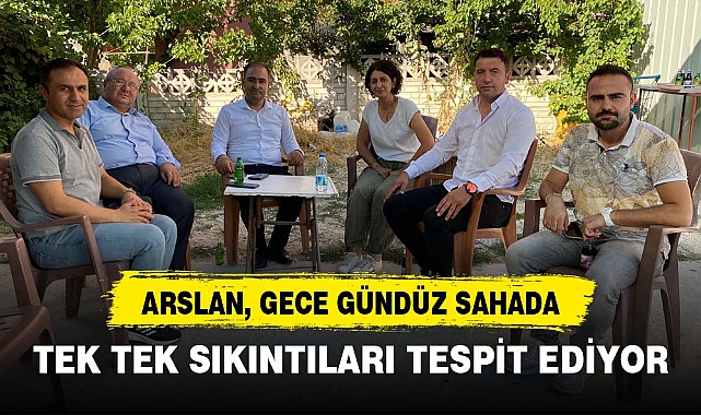 ARSLAN, GECE GÜNDÜZ SAHADA