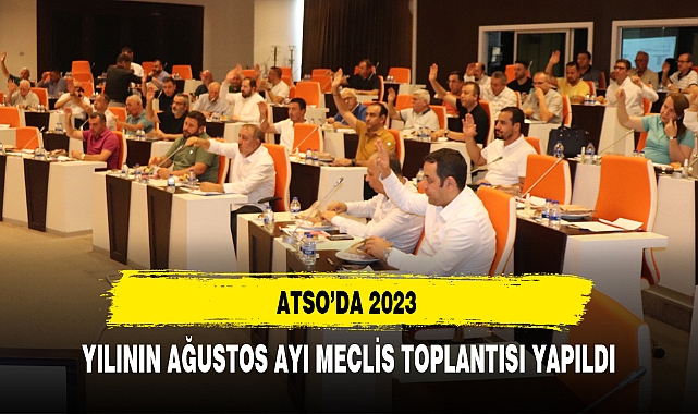 ATSO’DA 2023 YILININ AĞUSTOS AYI MECLİS TOPLANTISI YAPILDI