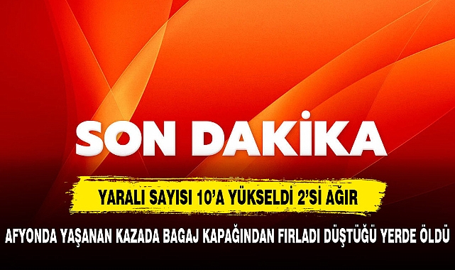 BAGAJ KAPAĞINDAN DIŞARI FIRLAYAN ŞAHIS DÜŞTÜĞÜ YERDE ÖLDÜ