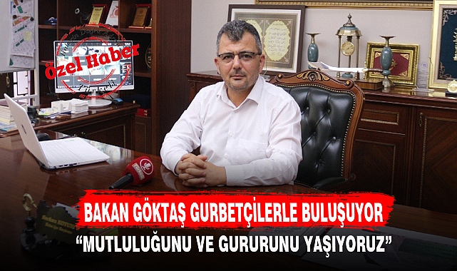 BAKAN GÖKTAŞ GURBETÇİLERLE BULUŞUYOR