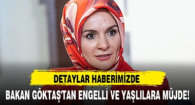 BAKAN GÖKTAŞ'TAN ENGELLİ VE YAŞLILARA MÜJDE!