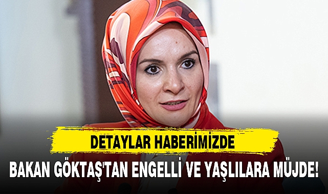 BAKAN GÖKTAŞ'TAN ENGELLİ VE YAŞLILARA MÜJDE!