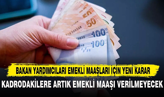 BAKAN YARDIMCILARI EMEKLİ MAAŞLARI İÇİN YENİ KARAR