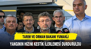 BAKAN YUMAKLI:YANGININ HIZI KESİLDİ İLERLEYİŞİ DURDU