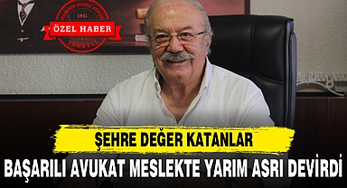 BAŞARILI AVUKAT MESLEKTE YARIM ASRI DEVİRDİ