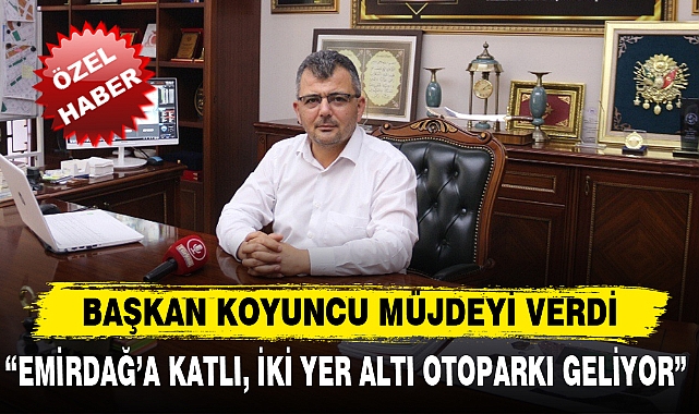 BAŞKAN KOYUNCU MÜJDEYİ VERDİ