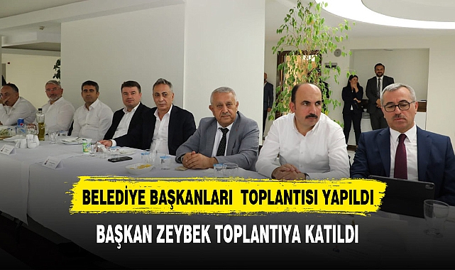 BAŞKAN ZEYBEK BELEDİYE BAŞKANLARI TOPLANTISINA KATILDI