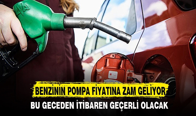 BENZİNİN POMPA FİYATINA ZAM GELİYOR