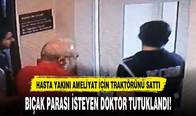 BIÇAK PARASI İSTEYEN DOKTOR TUTUKLANDI!