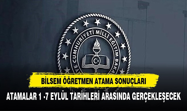 BİLSEM ÖĞRETMEN ATAMA SÖZLÜ SONUÇLARI YAYINLANDI