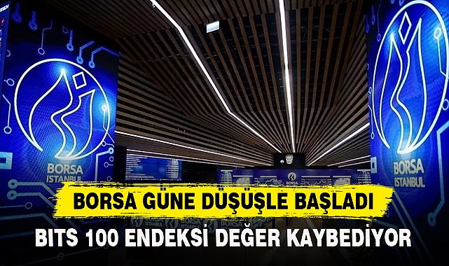 BORSA GÜNE DÜŞÜŞLE BAŞLADI
