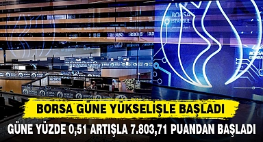 BORSA GÜNE YÜKSELİŞLE BAŞLADI
