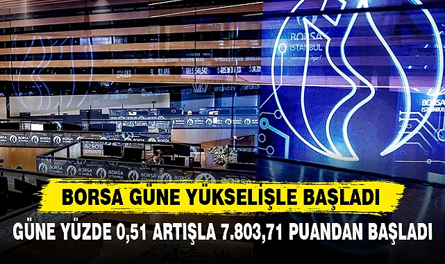 BORSA GÜNE YÜKSELİŞLE BAŞLADI