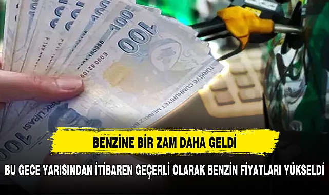 BU GECE BENZİNE BİR ZAM DAHA GELDİ