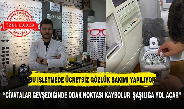 BU İŞLETMEDE ÜCRETSİZ GÖZLÜK BAKIMI YAPILIYOR
