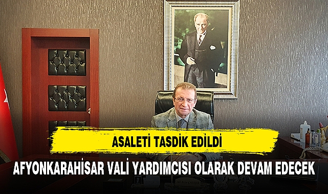 ÇALIŞIR VALİ YARDIMCISI OLARAK ASALETEN ATANDI