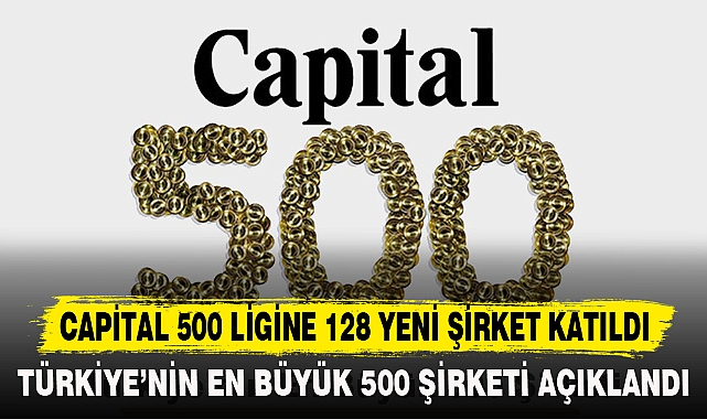 CAPİTAL 500 LİGİNE 128 YENİ ŞİRKET KATILDI