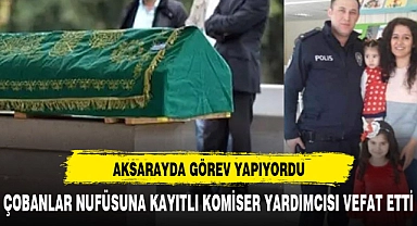 ÇOBANLARLI KOMİSER YARDIMCISI VEFAT ETTİ