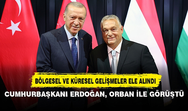 CUMHURBAŞKANI ERDOĞAN, ORBAN İLE GÖRÜŞTÜ