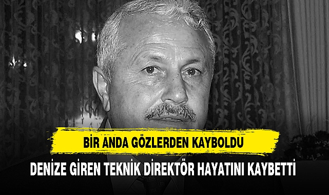 DENİZE GİREN TEKNİK DİREKTÖR HAYATINI KAYBETTİ