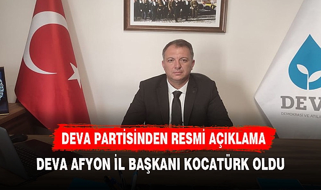 DEVA PARTİSİ'NDEN RESMİ AÇIKLAMA GELDİ AFYON İL BAŞKANI ATANDI