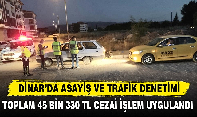 DİNAR’DA ASAYİŞ VE TRAFİK DENETİMİ