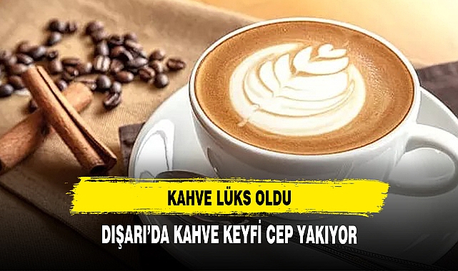 DIŞARIDA KAHVE KEYFİ CEP YAKIYOR